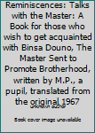 Reminiscences: Talks with the Master:  A Book for those who wish to get acquainted with Binsa Douno, The Master Sent to Promote Brotherhood, written by M.P., a pupil, translated from the original 1967