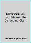 Hardcover Democrats Vs. Republicans; the Continuing Clash Book