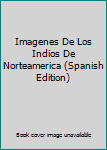 Paperback Imagenes De Los Indios De Norteamerica (Spanish Edition) Book