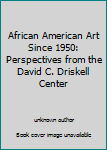 African American Art Since 1950: Perspectives from the David C. Driskell Center