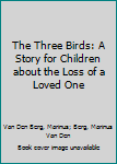 Hardcover The Three Birds: A Story for Children about the Loss of a Loved One Book