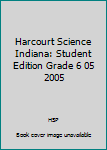 Harcourt Science Indiana: Student Edition Grade 6 05 2005