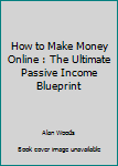 Paperback How to Make Money Online : The Ultimate Passive Income Blueprint Book