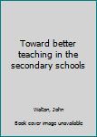 Hardcover Toward better teaching in the secondary schools Book