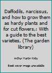 Unknown Binding Daffodils, narcissus, and how to grow them as hardy plants and for cut flowers,: With a guide to the best varieties, (The garden library) Book