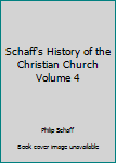 Schaff's History of the Christian Church Volume 4