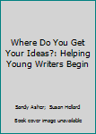Hardcover Where Do You Get Your Ideas?: Helping Young Writers Begin Book