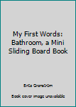 Unknown Binding My First Words: Bathroom, a Mini Sliding Board Book