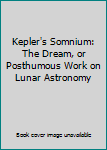 Hardcover Kepler's Somnium: The Dream, or Posthumous Work on Lunar Astronomy Book