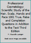 Hardcover Professional Cosmetology: Scientific Study of the Hair, Scalp, Hands and Face 1001 True, False and Completion Questions in Addition to the Text Third Edition Book