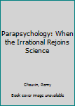 Hardcover Parapsychology: When the Irrational Rejoins Science Book