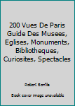 Hardcover 200 Vues De Paris Guide Des Musees, Eglises, Monuments, Bibliotheques, Curiosites, Spectacles Book