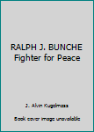 RALPH J. BUNCHE Fighter for Peace