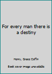 Unknown Binding For every man there is a destiny Book