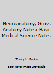 Paperback Neuroanatomy, Gross Anatomy Notes: Basic Medical Science Notes Book