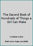 Hardcover The Second Book of Hundreds of Things a Girl Can Make Book