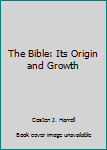 Hardcover The Bible: Its Origin and Growth Book