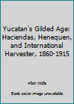 Hardcover Yucatan's Gilded Age: Haciendas, Henequen, and International Harvester, 1860-1915 Book