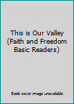 This is Our Valley (Faith and Freedom Basic Readers)