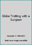 Hardcover Globe Trotting with a Surgeon [Unknown] Book