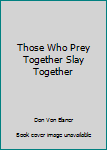 Paperback Those Who Prey Together Slay Together Book