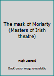 Hardcover The mask of Moriarty (Masters of Irish theatre) Book