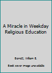 Hardcover A Miracle in Weekday Religious Education Book