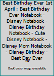Best Birthday Ever 1st April : Best Birthday Ever Notebook - Disney Notebook - Disney Birthday Notebook - Cute Disney Notebook - Disney Mom Notebook - Disney Birthday - Best Day Ever