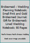 Bridesmaid: Wedding Planning Notebook; Small Pink & Gold Bridesmaid Journal; Gift for Bridesmaid; Lined Wedding Notebook; 80 Pages (Bridal Notebooks) (Volume 8)