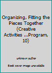 Unknown Binding Organizing, Fitting the Pieces Together (Creative Activities ...Program, 10) Book