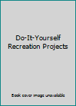 Unknown Binding Do-It-Yourself Recreation Projects Book