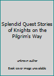 Unknown Binding Splendid Quest Stories of Knights on the Pilgrim's Way Book