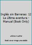 Unknown Binding Inglés sin Barreras: 12 La última aventura - Manual (Book Only) [Spanish] Book