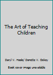 Hardcover The Art of Teaching Children Book