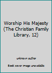 Paperback Worship His Majesty (The Christian Family Library, 12) Book