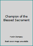Unknown Binding Champion of the Blessed Sacrament Book