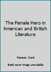 Hardcover The Female Hero in American and British Literature Book