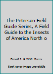 The Peterson Field Guide Series, A Field Guide to the Insects of America North o