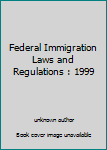 Federal Immigration Laws and Regulations : 1999