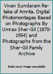 Vivan Sundaram Re-take of Amrita, Digital Photomontages Based on Photographs By Umrao Sher-Gil (1870-1954) and Photographs from the Sher-Gil Family Archive