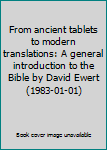 From ancient tablets to modern translations: A general introduction to the Bible by David Ewert (1983-01-01)