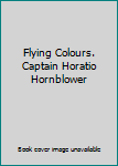 Flying Colours. Captain Horatio Hornblower