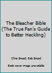 Bleacher Bible: The True Guide to Better Heckling