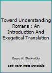 Hardcover Toward Understanding Romans : An Introduction And Exegetical Translation Book