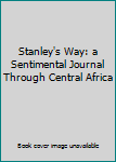 Unknown Binding Stanley's Way: a Sentimental Journal Through Central Africa Book