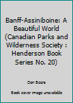 Hardcover Banff-Assiniboine: A Beautiful World (Canadian Parks and Wilderness Society : Henderson Book Series No. 20) Book