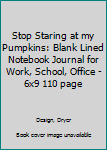 Paperback Stop Staring at my Pumpkins: Blank Lined Notebook Journal for Work, School, Office - 6x9 110 page Book