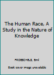 Hardcover The Human Race, A Study in the Nature of Knowledge [Unknown] Book