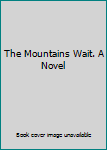 Hardcover The Mountains Wait. A Novel Book