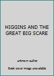 Unknown Binding HIGGINS AND THE GREAT BIG SCARE Book